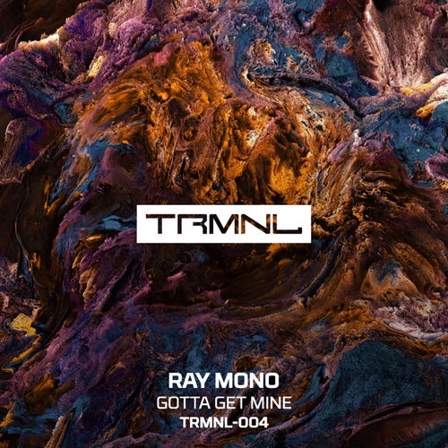 Ray Mono - Gotta Get Mine [TRMNL004]